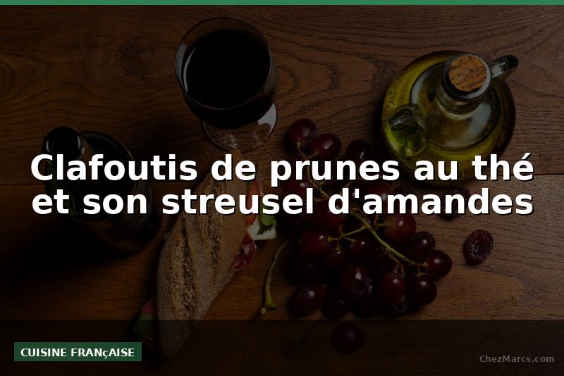 Clafoutis de prunes au thé et son streusel d'amandes