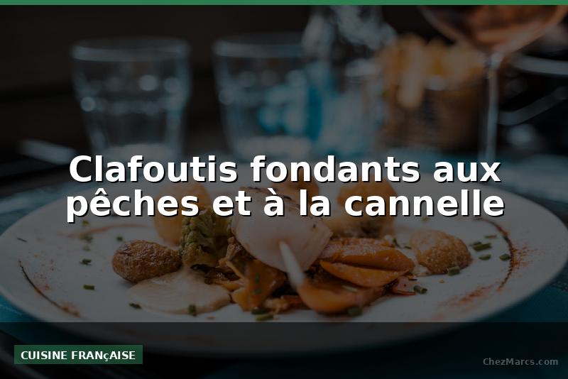 Clafoutis fondants aux pêches et à la cannelle