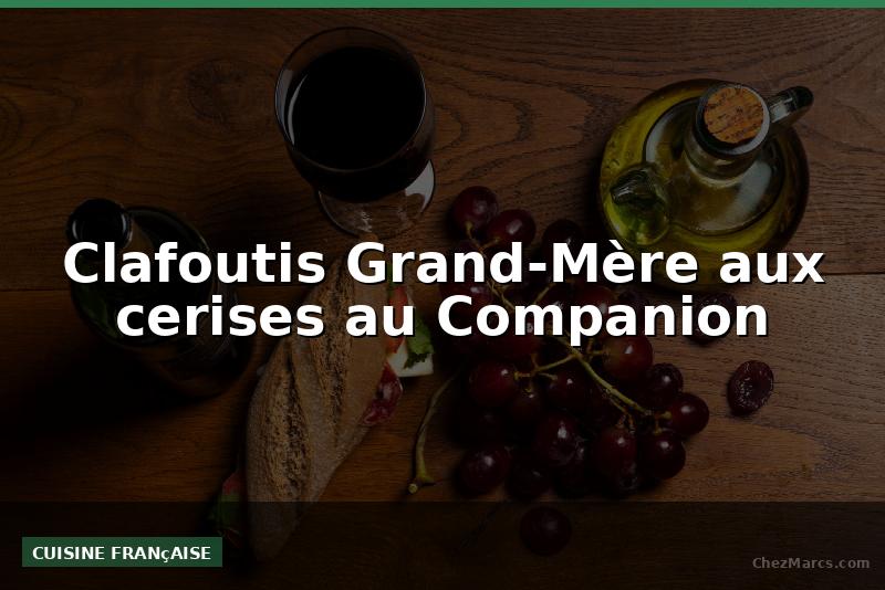 Clafoutis Grand-Mère aux cerises au Companion