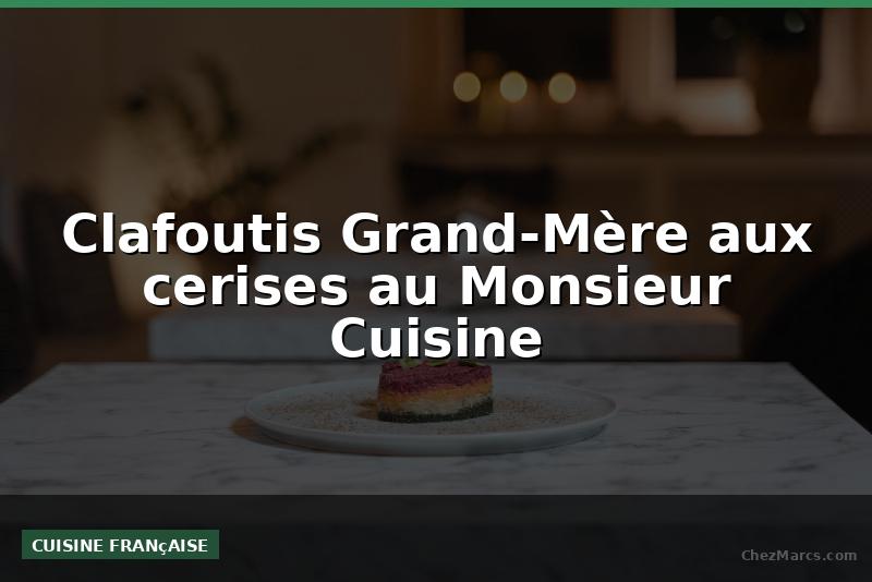 Clafoutis Grand-Mère aux cerises au Monsieur Cuisine