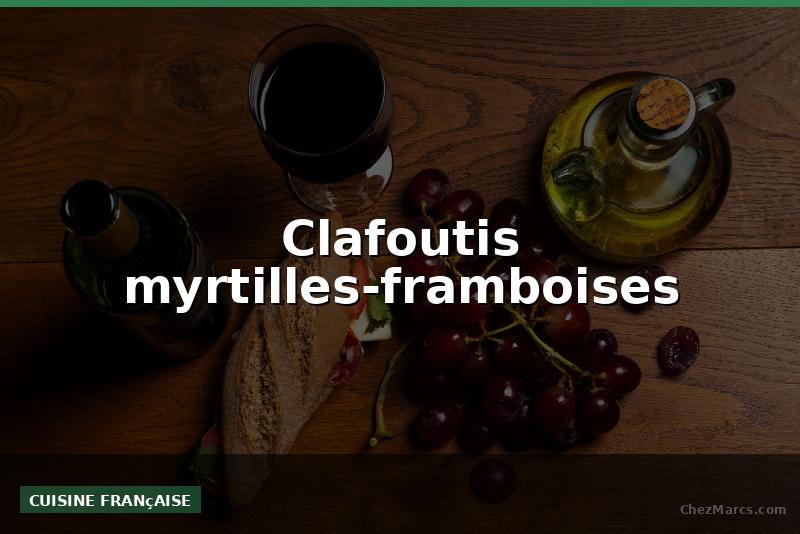 Clafoutis myrtilles-framboises