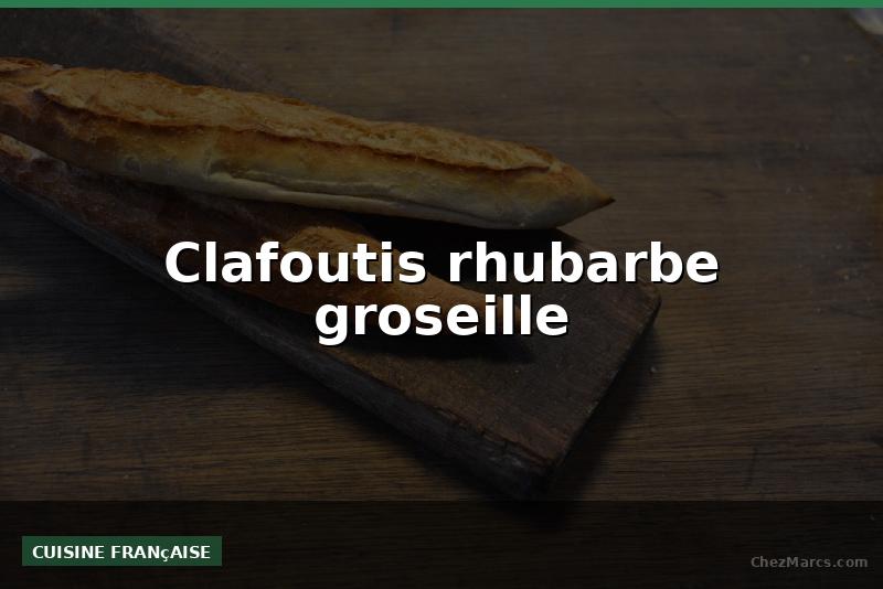 Clafoutis rhubarbe groseille
