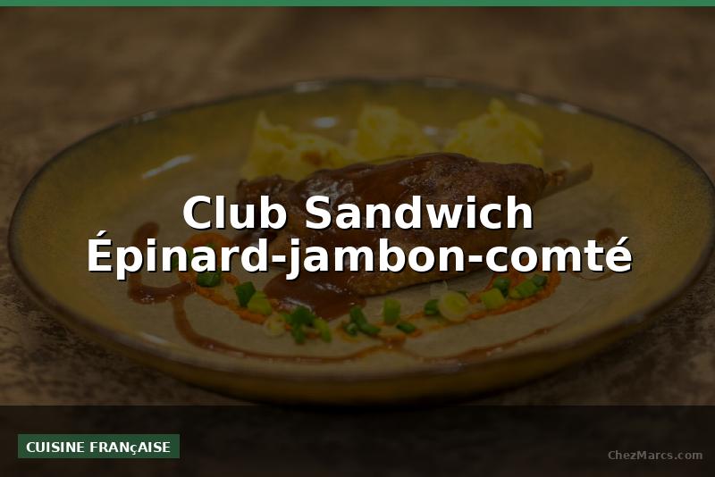 Club Sandwich Épinard-jambon-comté