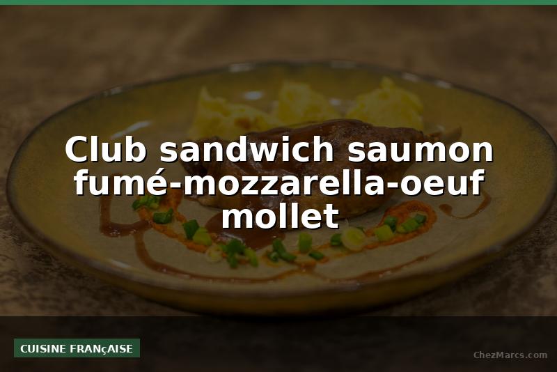 Club sandwich saumon fumé-mozzarella-oeuf mollet