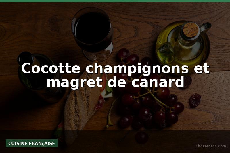 Cocotte champignons et magret de canard