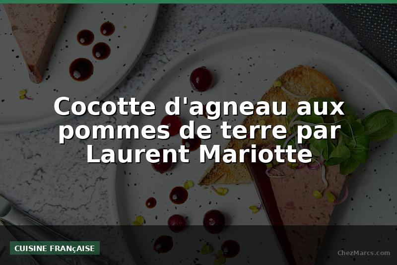 Cocotte d'agneau aux pommes de terre par Laurent Mariotte