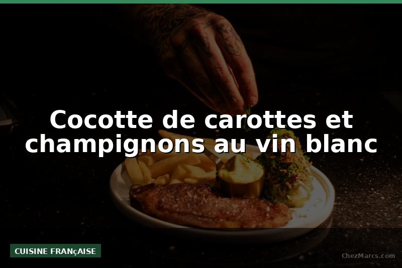Cocotte de carottes et champignons au vin blanc