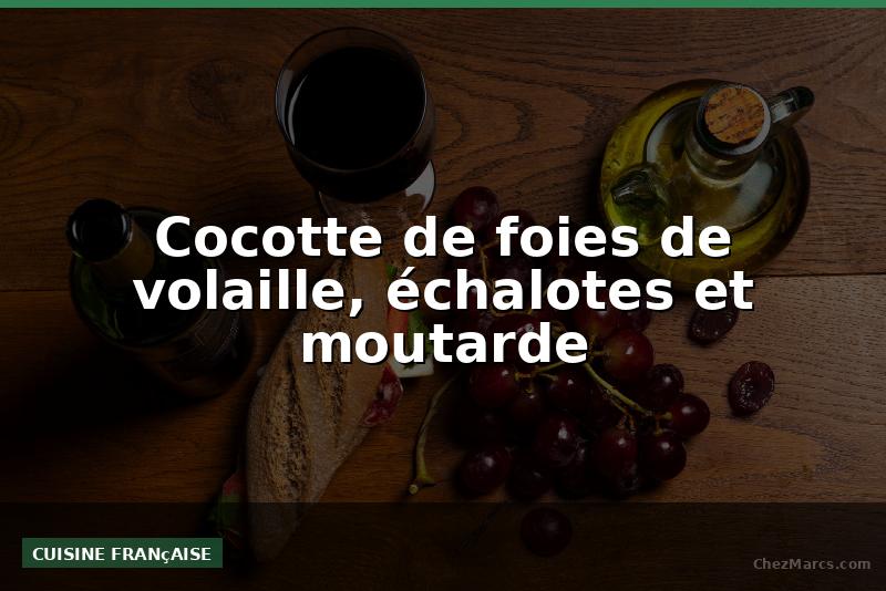 Cocotte de foies de volaille, échalotes et moutarde