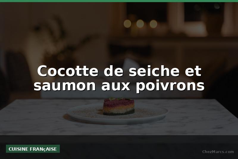 Cocotte de seiche et saumon aux poivrons