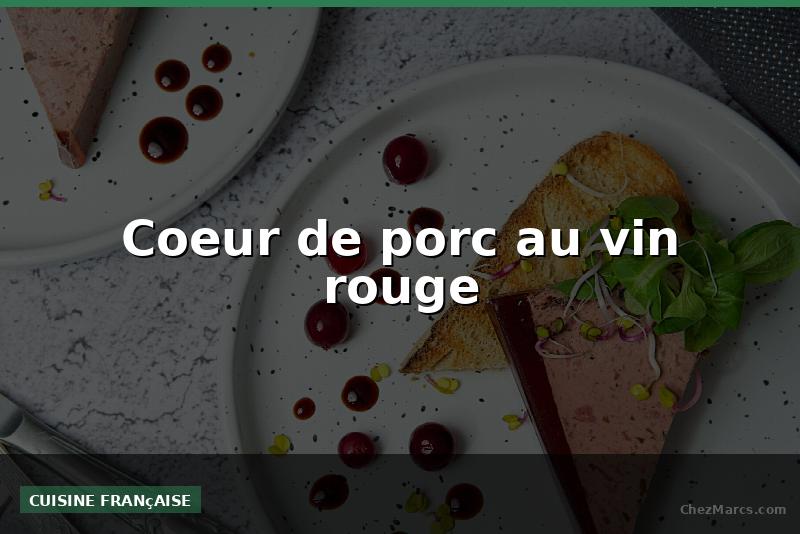 Coeur de porc au vin rouge