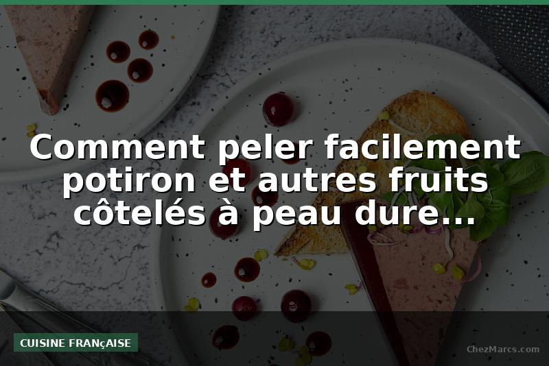 Comment peler facilement potiron et autres fruits côtelés à peau dure...