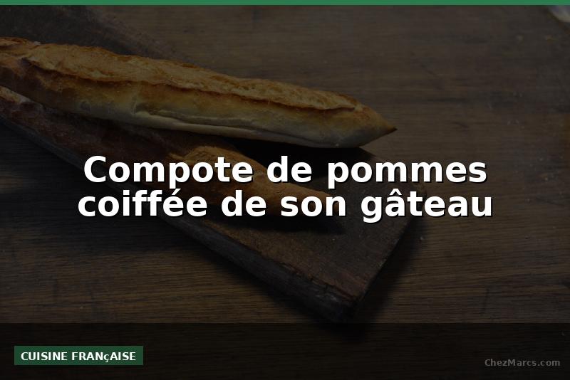 Compote de pommes coiffée de son gâteau