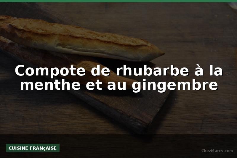 Compote de rhubarbe à la menthe et au gingembre
