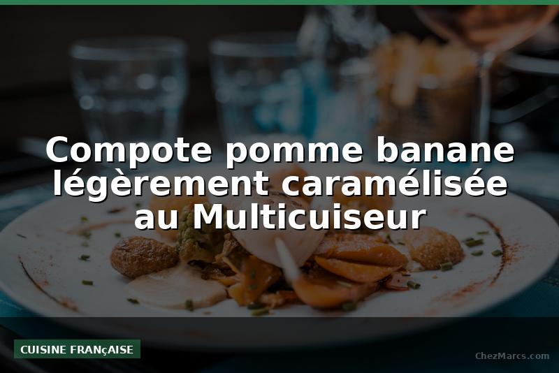 Compote pomme banane légèrement caramélisée au Multicuiseur
