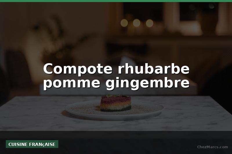 Compote rhubarbe pomme gingembre