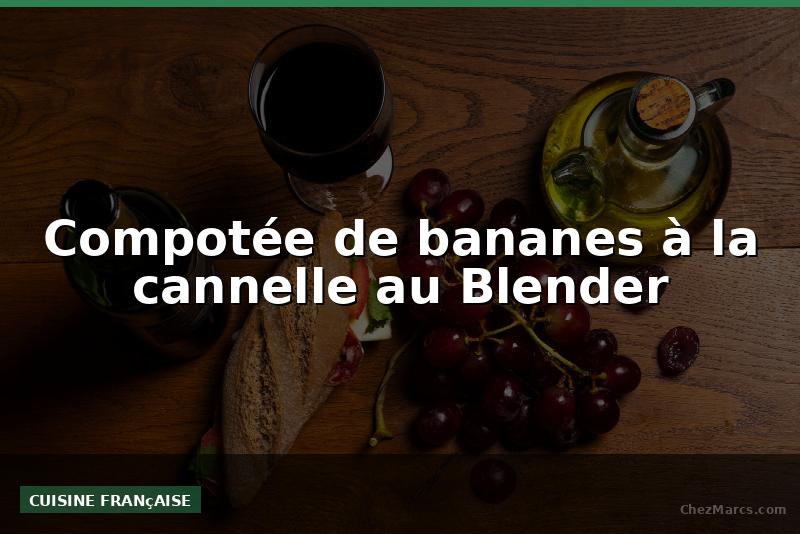 Compotée de bananes à la cannelle au Blender
