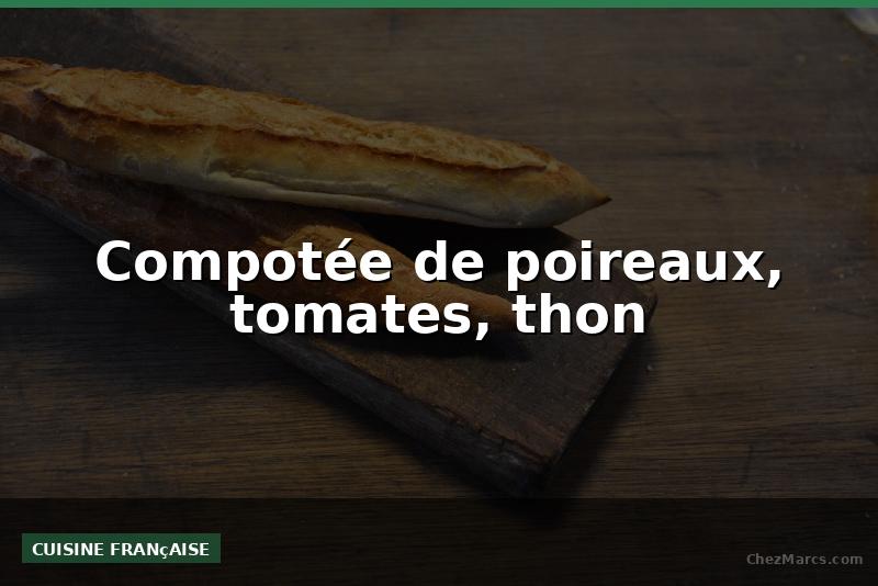 Compotée de poireaux, tomates, thon