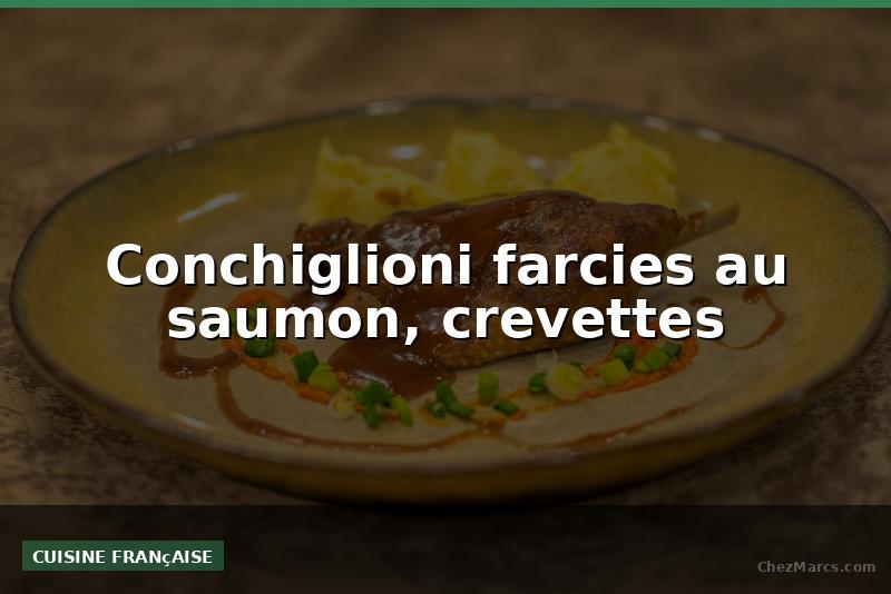 Conchiglioni farcies au saumon, crevettes