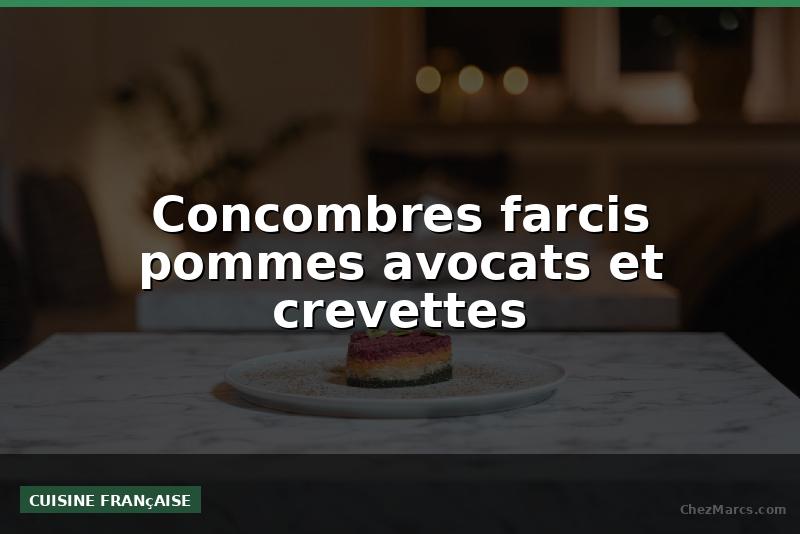 Concombres farcis pommes avocats et crevettes