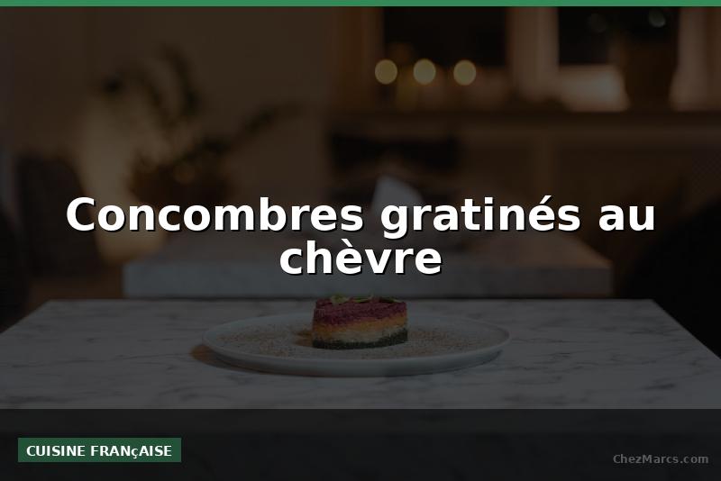 Concombres gratinés au chèvre