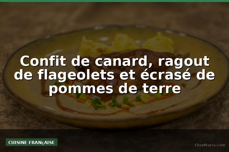 Confit de canard, ragout de flageolets et écrasé de pommes de terre
