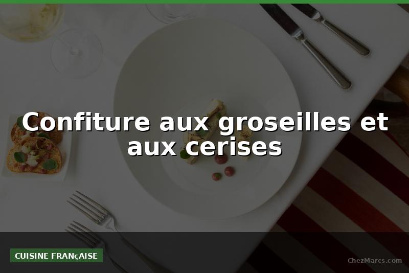 Confiture aux groseilles et aux cerises