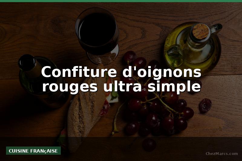 Confiture d'oignons rouges ultra simple