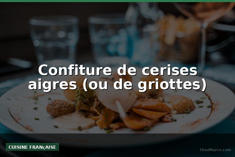 Confiture de cerises aigres (ou de griottes)