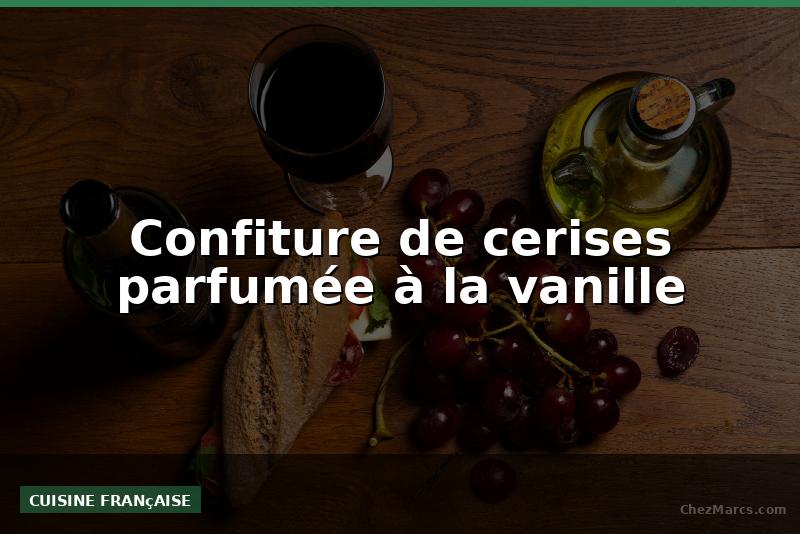 Confiture de cerises parfumée à la vanille