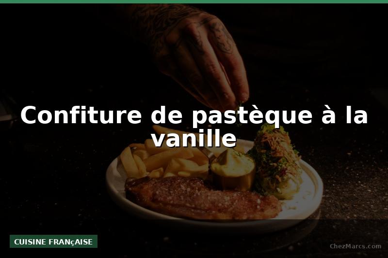 Confiture de pastèque à la vanille