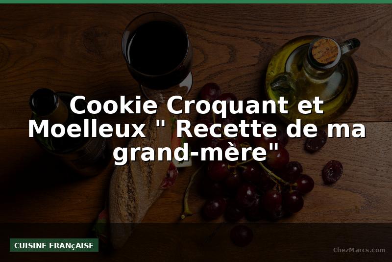 Cookie Croquant et Moelleux " Recette de ma grand-mère"