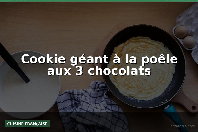 Cookie géant à la poêle aux 3 chocolats