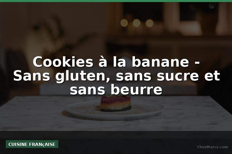 Cookies à la banane - Sans gluten, sans sucre et sans beurre