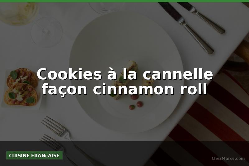 Cookies à la cannelle façon cinnamon roll