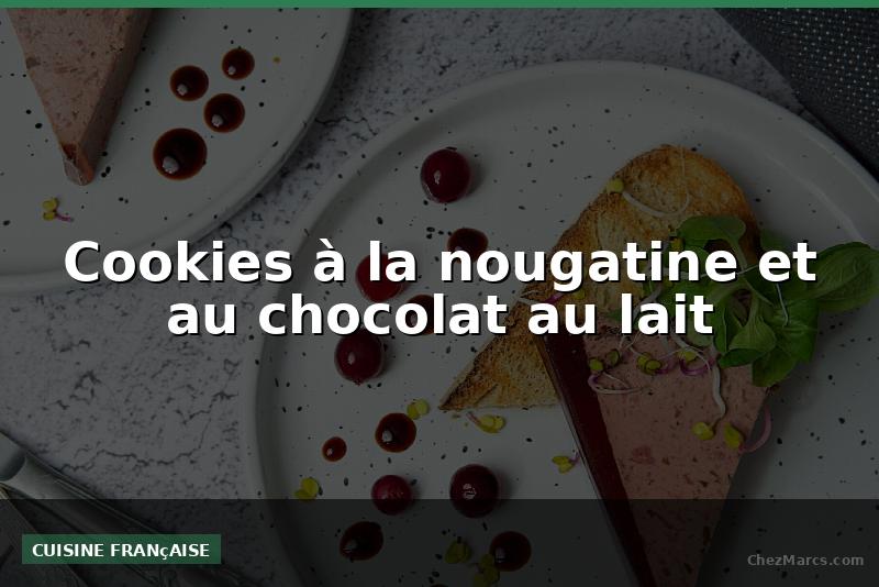 Cookies à la nougatine et au chocolat au lait