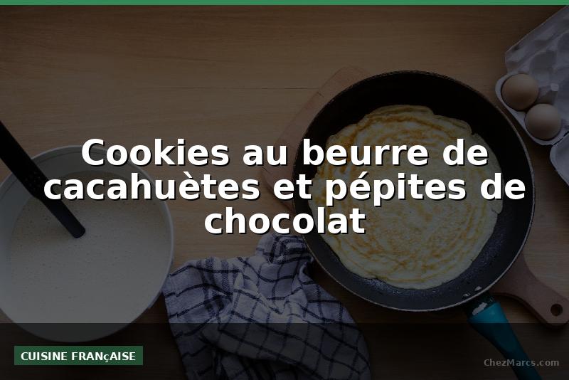 Cookies au beurre de cacahuètes et pépites de chocolat