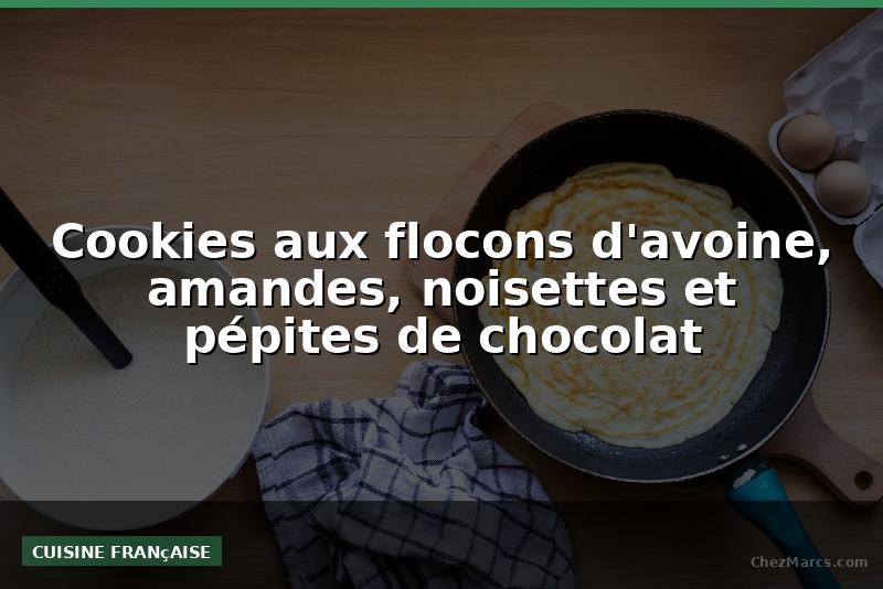 Cookies aux flocons d'avoine, amandes, noisettes et pépites de chocolat