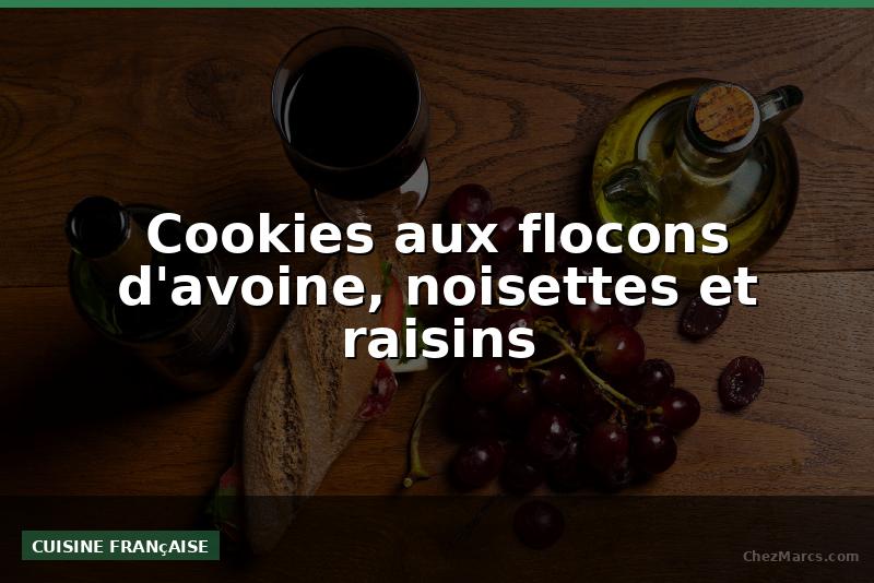 Cookies aux flocons d'avoine, noisettes et raisins