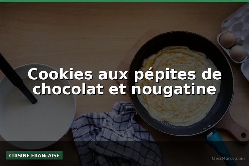 Cookies aux pépites de chocolat et nougatine