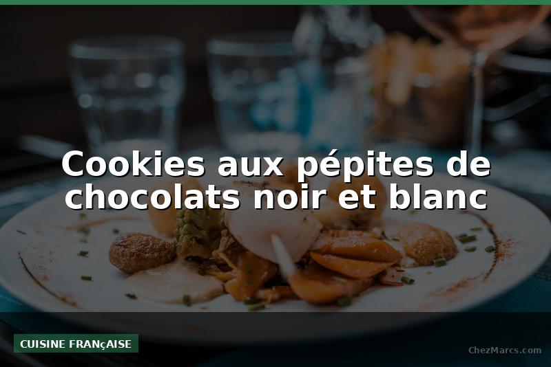 Cookies aux pépites de chocolats noir et blanc