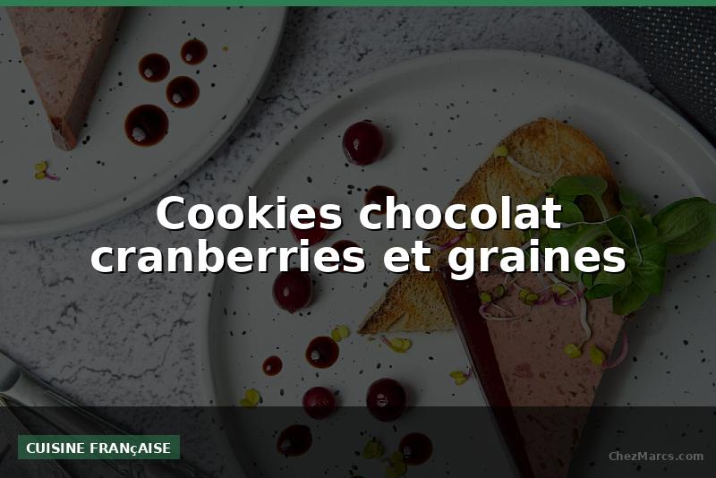 Cookies chocolat cranberries et graines