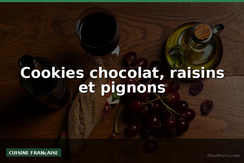 Cookies chocolat, raisins et pignons