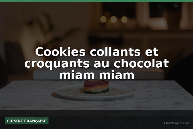 Cookies collants et croquants au chocolat miam miam