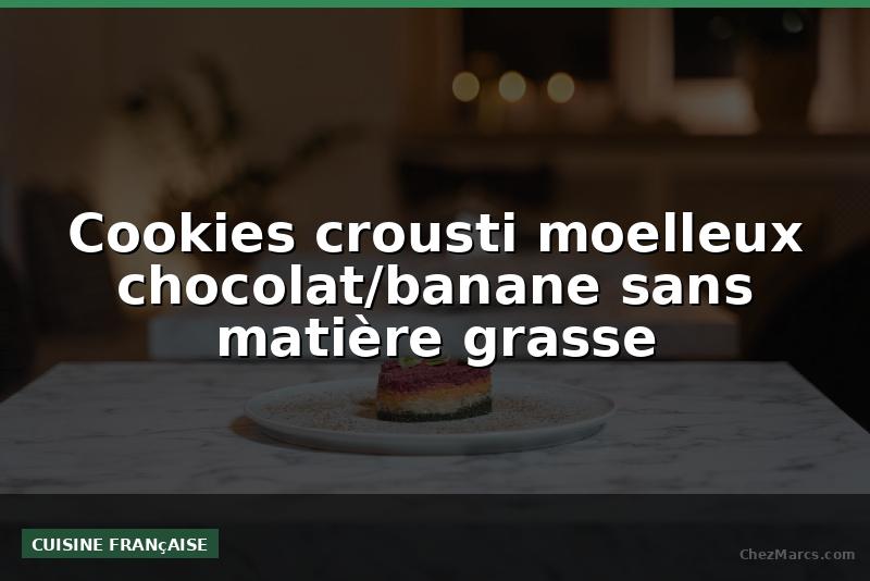 Cookies crousti moelleux chocolat/banane sans matière grasse