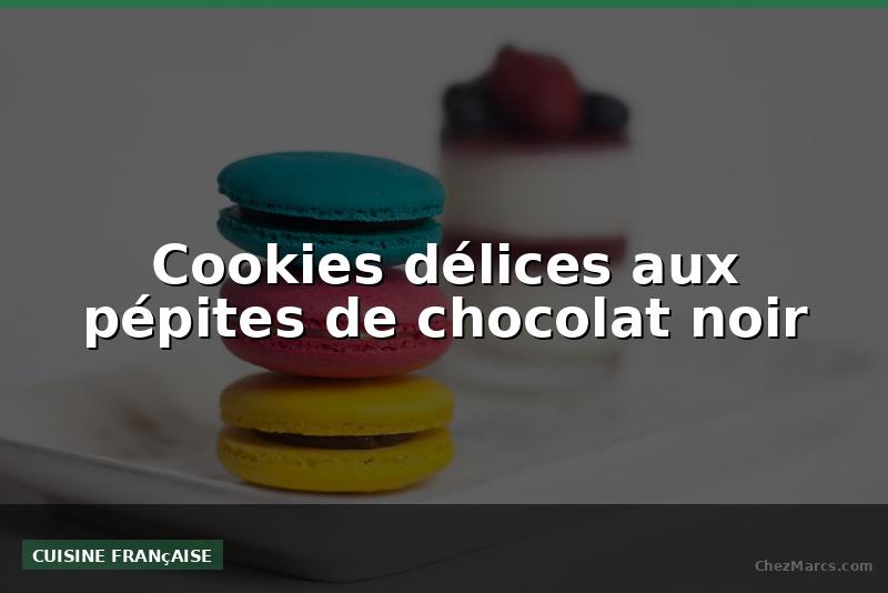 Cookies délices aux pépites de chocolat noir