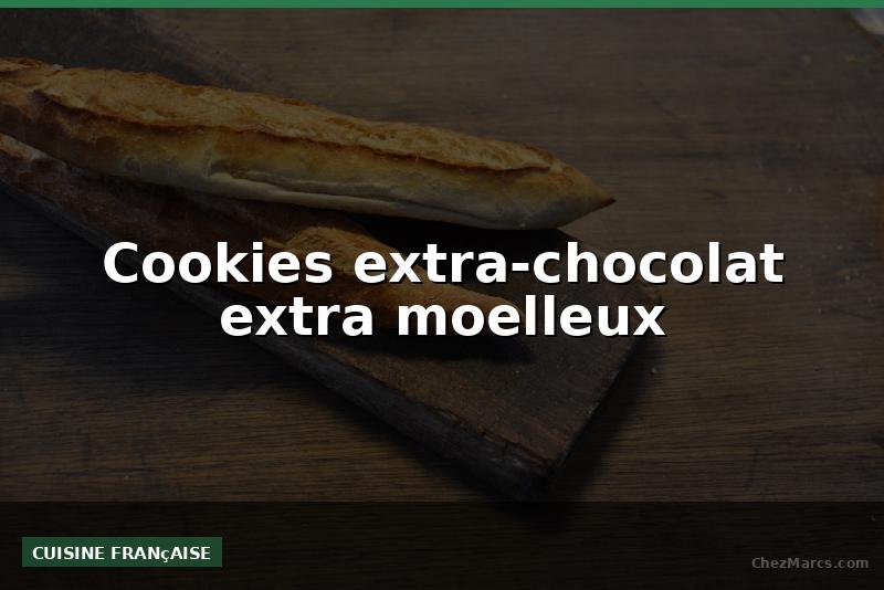 Cookies extra-chocolat extra moelleux