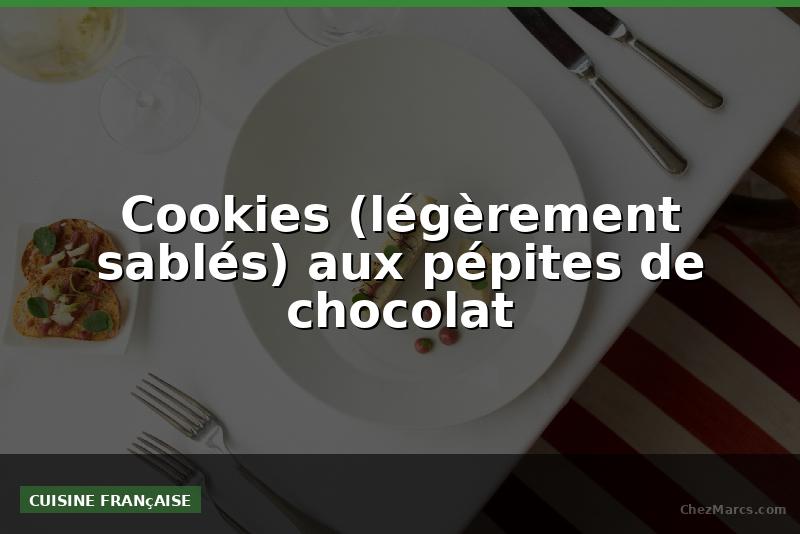 Cookies (légèrement sablés) aux pépites de chocolat