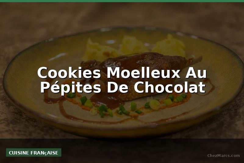 Cookies Moelleux Au Pépites De Chocolat