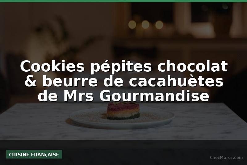 Cookies pépites chocolat & beurre de cacahuètes de Mrs Gourmandise