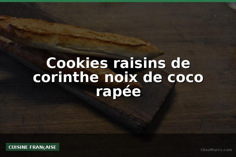 Cookies raisins de corinthe noix de coco rapée